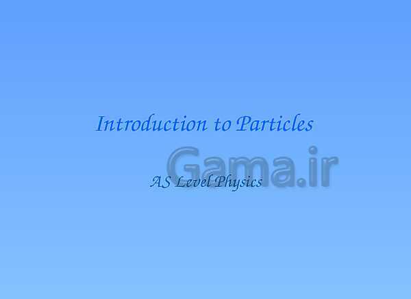 A Level Physics PowerPoint Presentation | Introduction to Particles - پیش نمایش