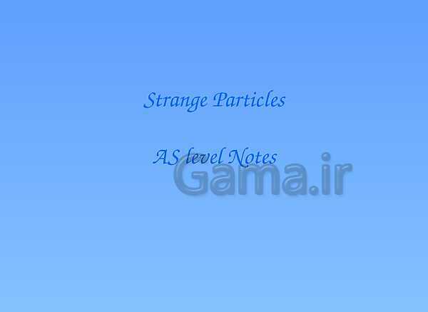 A Level Physics PowerPoint Presentation | Strange Particles- پیش نمایش